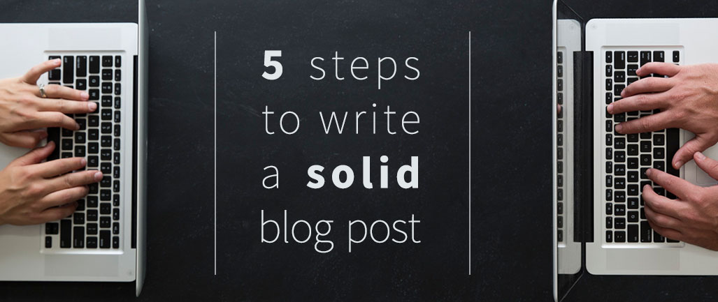 5-steps-to-write-a-solid-blog-post