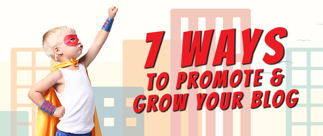7 Ways to Promote & Grow Your Blog