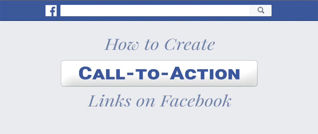 How to Create Call-To-Action Links on Facebook.
