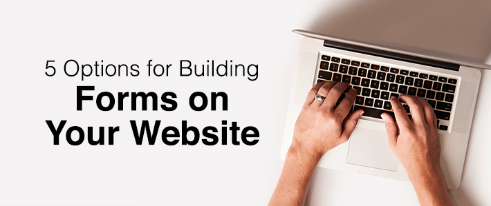 5 Options for Building Forms on Your Website