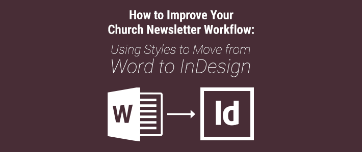 How to Improve Your Church Newsletter Workflow: Using Styles to Move from Word to InDesign
