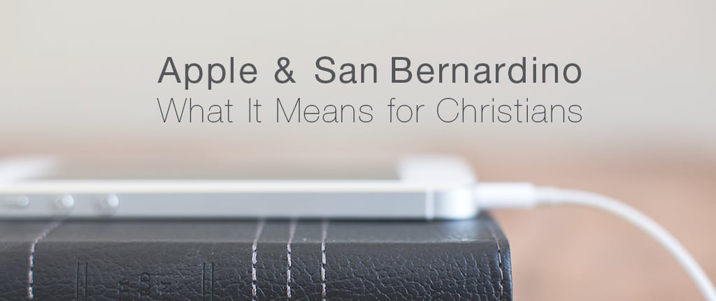 Apple & San Bernardino - What It Means for Christians