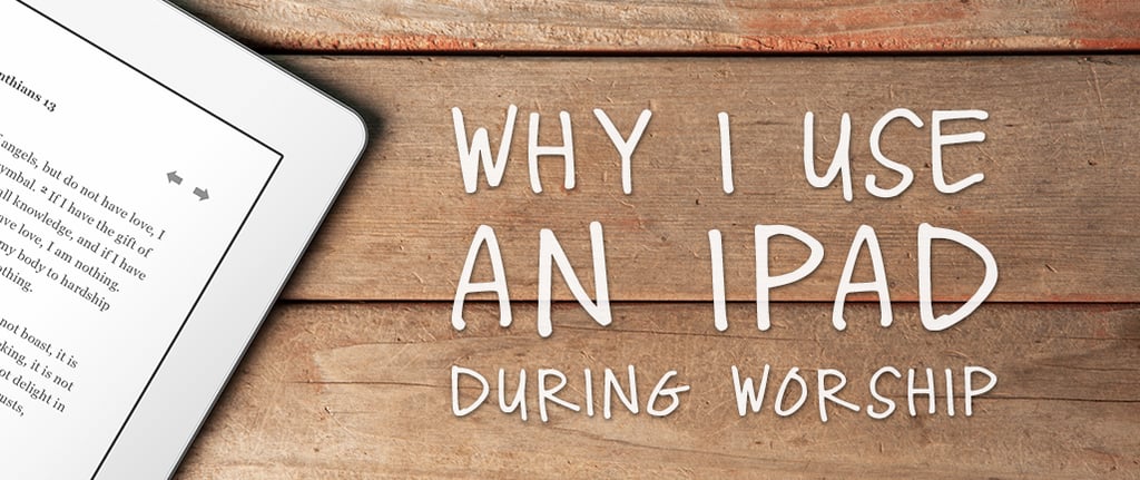 Why I Use an iPad during Worship