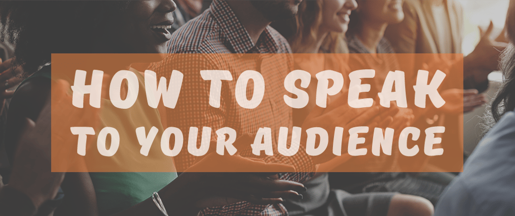 How to Speak to Your Audience