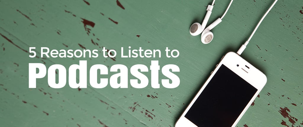 5 Reasons to Listen to Podcasts
