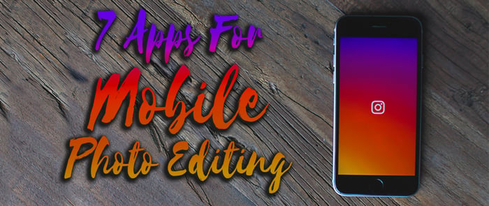 7 Apps for Mobile Photo Editing