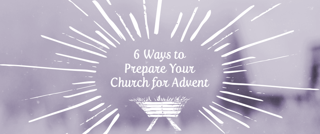 6 Ways to Prepare Your Church for Advent