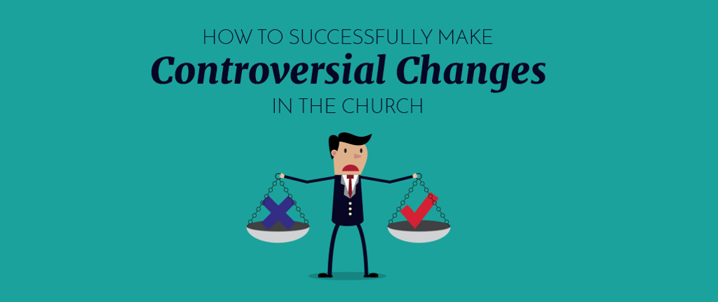 How to Successfully Make Controversial Changes in the Church