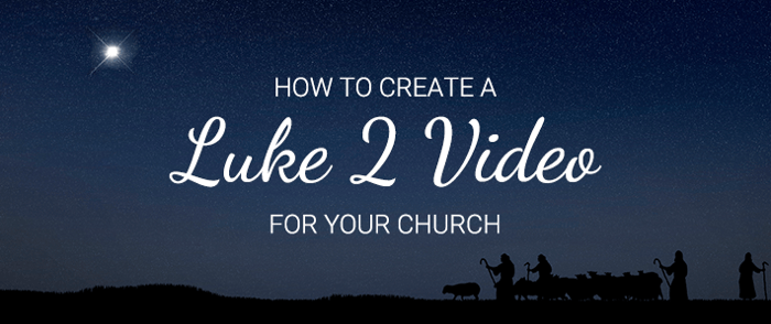 How to Create a Luke 2 Video for Your Church