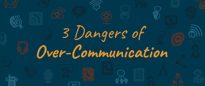 3 Dangers of Over-communication