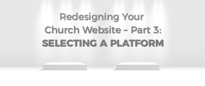 Redesigning Your Church Website – Part 3:  Selecting a Platform