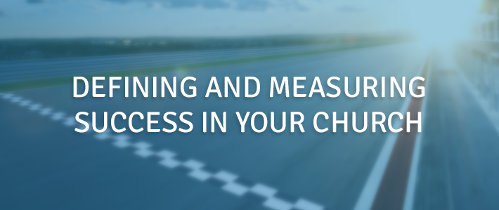 Defining and Measuring Success In Your Church