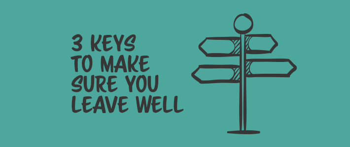 3 Keys to Make Sure You Leave Well