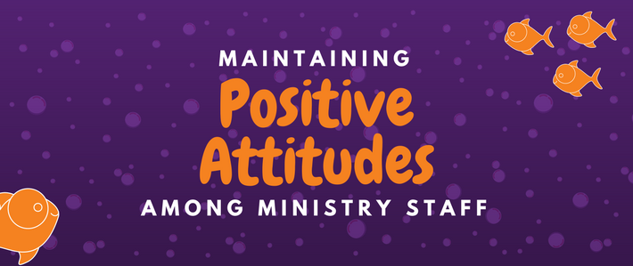 Maintaining Positive Attitudes among Ministry Staff