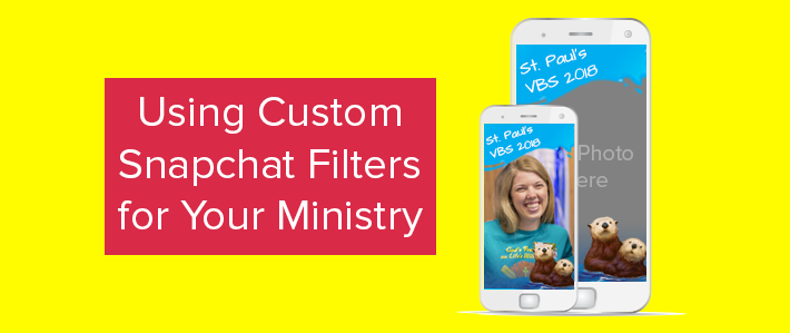 Using Custom Snapchat Filters for Your Ministry