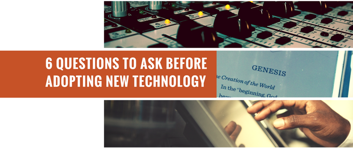 6 Questions to Ask Before Adopting New Technology