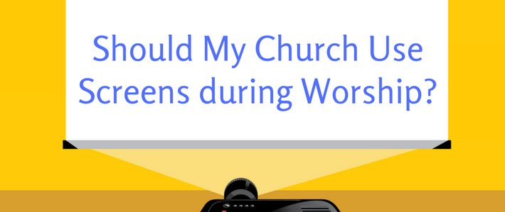 blog-Should My Church Use Screens during Worship_