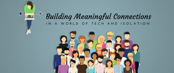 blog-Building Meaningful Connections in a World of Tech and Isolation