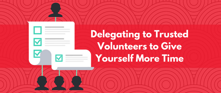 Delegating to Trusted Volunteers to Give Yourself More Time